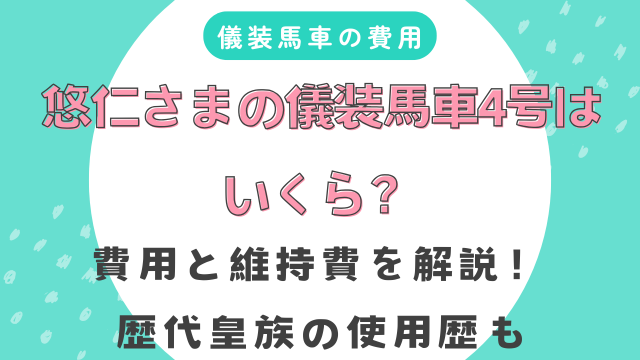 悠仁さまの儀装馬車4号はいくら？費用と維持費を解説！歴代皇族の使用歴も
