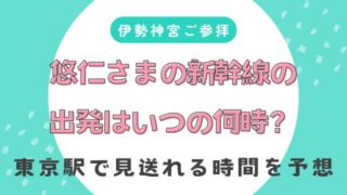 【伊勢神宮】悠仁さまの新幹線の出発はいつの何時?東京駅で見送れる時間を予想