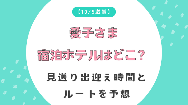 【10/5滋賀】愛子さま宿泊ホテルはどこ？見送り出迎え時間とルートを予想