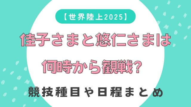 【世界陸上2025】佳子さまと悠仁さまは何時から観戦？競技種目や日程まとめ