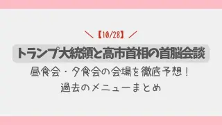 【10/28】トランプ大統領と高市首相の昼食・夕食会の極秘会場を徹底予想!