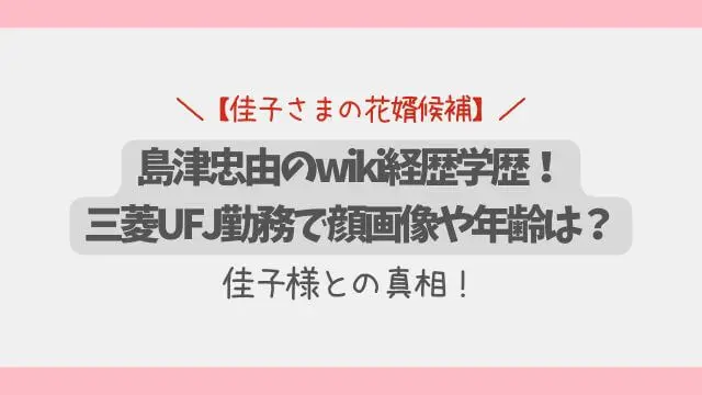 島津忠由のwiki経歴学歴！三菱UFJ勤務で顔画像や年齢は？佳子様との真相