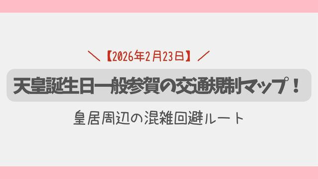 【2026年】天皇誕生日一般参賀の交通規制マップ！皇居周辺の混雑回避ルート